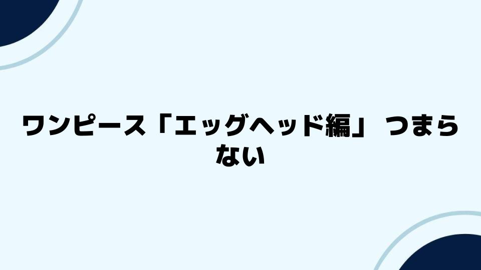 ワンピース「エッグヘッド編」つまらない評判と期待